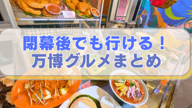 【大阪・関西万博2025】エスニック料理の食品サンプルの写真。「閉幕後でも行ける！万博グルメまとめ」と書かれたテキスト入り