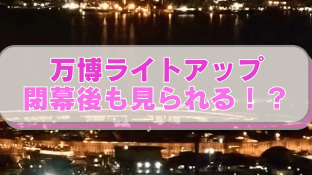 さきしまコスモタワー　展望台からの夜景、大屋根リングのライトアップの写真。 「万博ライトアップ　閉幕後も見られる！？」と書かれたテキスト。