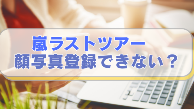 PCやスマホを操作する女性の画像に「嵐ラストツアー　顔写真登録できない？」のテキスト入り。