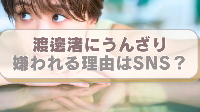 渡邊渚の画像に「渡邊渚にうんざり　嫌われる理由はSNS？」のテキスト入り。