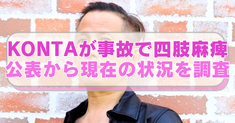 KONTAの画像に「KONTAが事故で四肢麻痺　公表から現在の状況を調査」のテキスト入り。