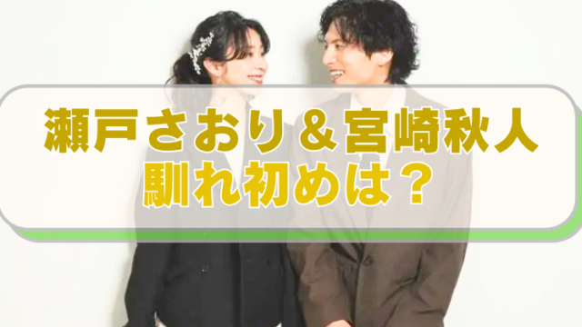瀬戸さおりと宮崎秋人の画像に「瀬戸さおり＆宮崎秋人　馴れ初めは？」のテキスト入り。