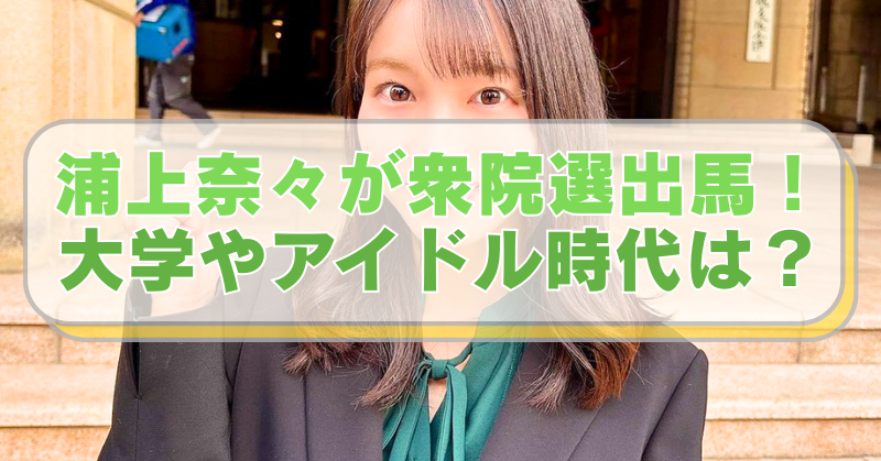 浦上奈々の画像に「浦上奈々が衆院選出馬！ 　大学やアイドル時代は？」のテキスト入り。