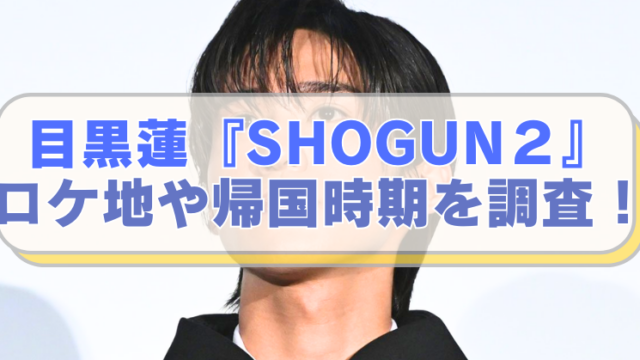 Snowman目黒蓮さんの画像に「目黒蓮『SHOGUN２』　ロケ地や帰国時期を調査！」のテキスト入り。