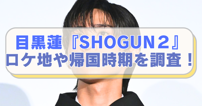 Snowman目黒蓮さんの画像に「目黒蓮『SHOGUN２』　ロケ地や帰国時期を調査！」のテキスト入り。