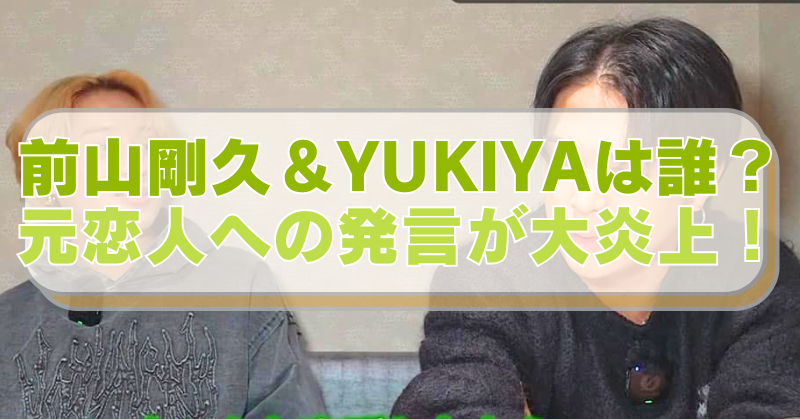 前山剛久とYUKIYAの画像に「前山剛久＆YUKIYAは誰？　元恋人への発言が大炎上！」のテキスト入り。