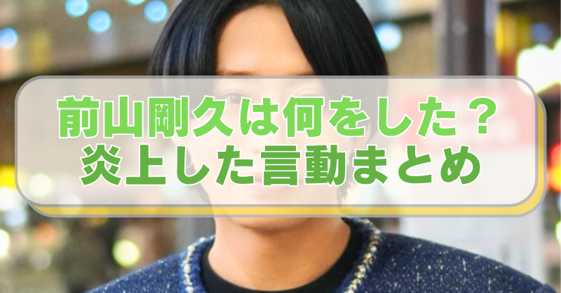 前山剛久氏の画像に「前山剛久は何をした？炎上した言動まとめ」のテキスト入り。