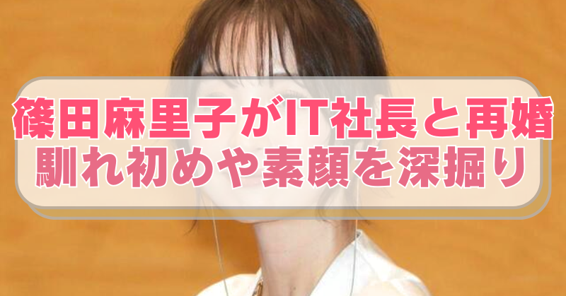 篠田麻里子の画像に「篠田麻里子がIT社長と再婚　馴れ初めや素顔を深掘り」のテキスト入り。