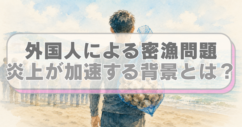 ハマグリを密漁する外国人のイラストに「外国人による密漁問題　炎上が加速する背景とは？」のテキスト入り。