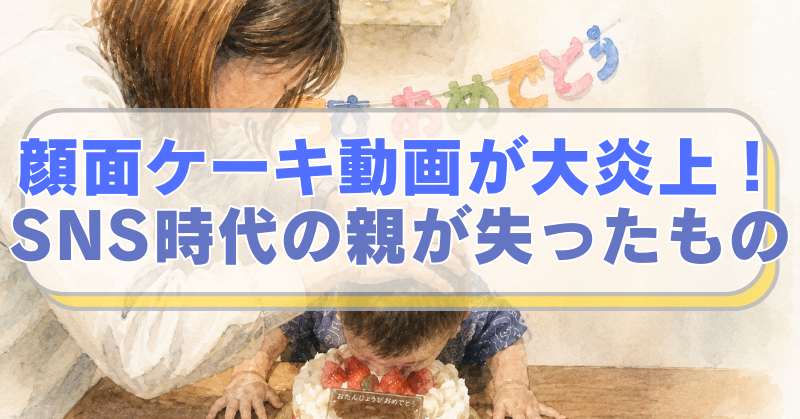 左側に1歳児の顔にケーキを埋める女のイラストに「顔面ケーキ動画が大炎上！　SNS時代の親が失ったもの」のテキスト入り。