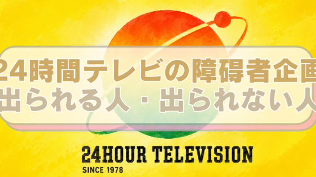 日本テレビの番組「24時間テレビ」のロゴ（イラスト化）を背景に「24時間テレビの障碍者企画　出られる人・出られない人」のテキスト入り。